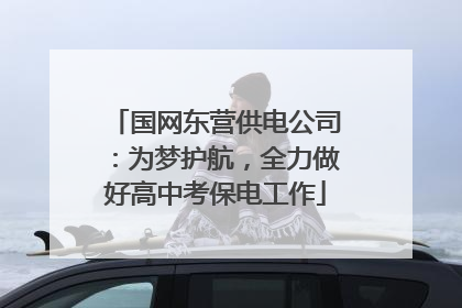 国网东营供电公司：为梦护航，全力做好高中考保电工作